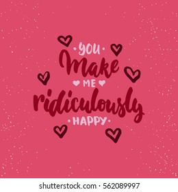 You make me ridiculously happy - lettering Valentines Day calligraphy phrase isolated on the background. Fun brush ink typography for photo overlays, t-shirt print, poster design