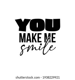"You Make Me Smile". Inspirational and Motivational Quotes Vector Isolated on White Background. Suitable For All Needs Both Digital and Print, Example : Cutting Sticker, Poster, and Other.