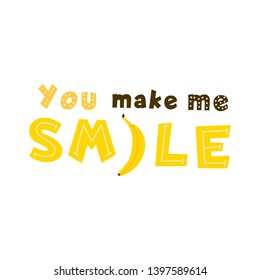 You make me smile quote yellow vector lettering. Romantic phrase stylized flat typography. Love and romance saying. Banana fruit hand drawn illustration. Sticker, t shirt print isolated design element