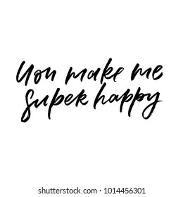 You make me super happy. Valentine's Day calligraphy phrases. Hand drawn romantic postcard. Modern romantic lettering. Isolated on white background.