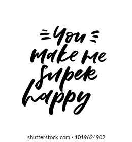 You make me super happy. Valentine's Day calligraphy phrases. Hand drawn romantic postcard. Modern romantic lettering. Isolated on white background.