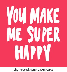 You make me super happy. Vector hand drawn illustration with cartoon lettering. Good as a sticker, video blog cover, social media message, gift cart, t shirt print design.