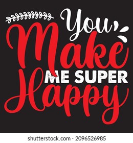 You Make Me Super Happy T-Shirt Design, You Can Download The Vector Files.