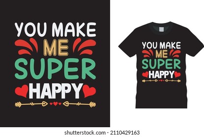 You Make Me Super Happy T shirt, apparel, vector illustration, graphic template, print on demand, textile fabrics, retro style, typography, vintage, valentine t shirt design