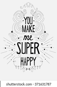 'You make me super happy' quote. Typography. Vintage motivational vector poster. This illustration can be used as a greeting card or as a print on T-shirts and bags.