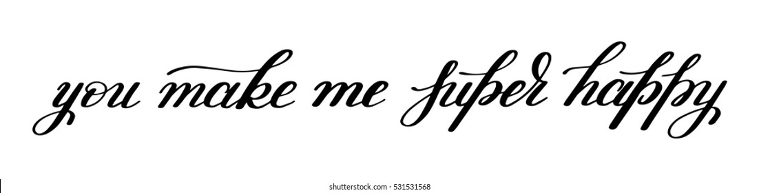 you make me super happy handwritten lettering quote about love to valentines day design or wedding invitation or printable wall art, poster, home decor and other, calligraphy vector illustration