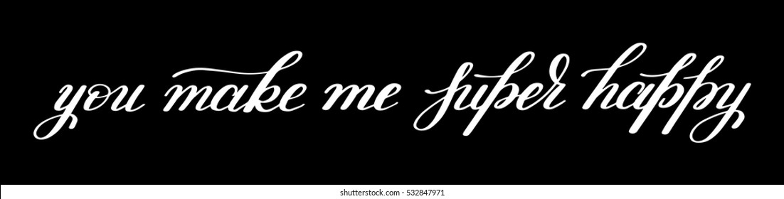 you make me super happy handwritten lettering quote about love to valentines day design or wedding invitation or printable wall art, poster, home decor and other, calligraphy vector