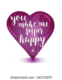You make me super happy. Heart with modern calligraphy brush lettering and hand drawn elements. Template cards, banners or poster for Valentine's Day. Vector illustration.