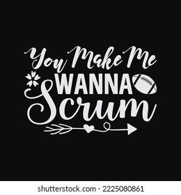 You Make Me Wanna Scrum Funny Rugby Saying svg
