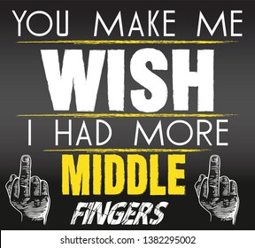 you make me wish i had more middle fingers .. design for apparel and t-shirt with text and symbol hand  . vector , print  
