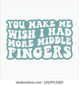 You Make Me Wish I Had More Middle Fingers retro t shirt