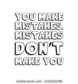You make mistakes. Mistakes don’t make you. isolated vector saying
