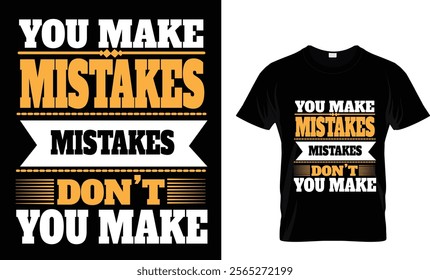 YOU MAKE MISTAKES T SHIRT DESIGN