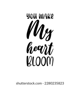 you make my heart bloom black lettering quote