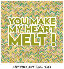 YOU MAKE MY HEART MELT !Life quote with modern background vector illustration