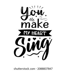 You make my heart sing lettering for t shirt design