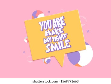 You are make my heart smile quote. Motivational phrase with speech bubble. Hand drawn lettering. Vector illustration.