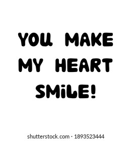 You make my heart smile. Handwritten roundish lettering isolated on white background.