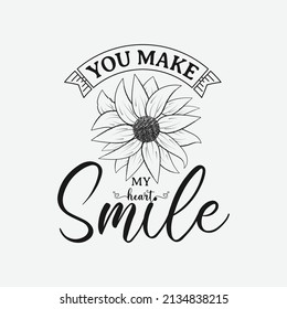 You Make My Heart Smile, Vector illustration happiness lettering with sunflower, hand drawn motivational quotes, typography for t-shirt, poster, sticker and card