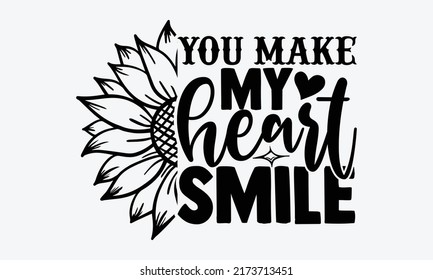 You make my heart smile - Sunflower t shirts design, Hand drawn lettering phrase, Calligraphy t shirt design, Isolated on white background, svg Files for Cutting Cricut and Silhouette, EPS 10