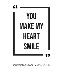 You make my heart smile inspirational design quote, motivational quotes, typography illustration lettering quotes