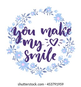 You make my heart smile. Love saying in floral wreath. Lettering for wedding and valentines day cards