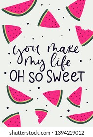 You make my life oh so sweet cute card with watermelon slices and lettering. Inspirational and motivational summer illustration for greeting cards, posters, prints etc. Watermelon vator quote print.