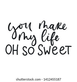 You make my life oh so sweet lettering card design for Valentine's day, greeting cards, tags, posters etc. Inspirational lettering print isolated on white background. Vector illustration