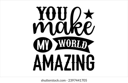 You make my world amazing- Firefighter t- shirt design, Hand drawn vintage illustration with hand-lettering and decoration elements, Vector illustration Template.