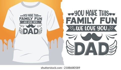 you make this family fun. we love you, dad. fatherhood gift shirt design.