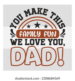 You make this family fun. We love you, Dad!, Dad SVG, First Father's Day Gift, Father Day Svg, Father Day Shirts, Father's Day Quotes, Typography Quotes, Eps, Cut file