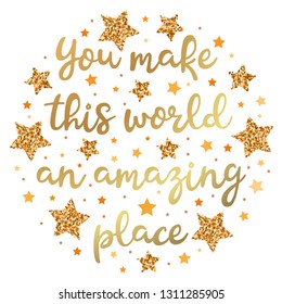 You make this world an amazing place. Hand drawn motivation, inspiration phrase. Isolated print. 