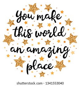 You make this world an amazing place. Hand drawn motivation, inspiration phrase. Isolated print. 