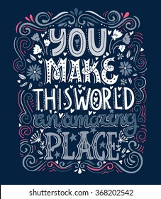 You make this world an amazing place - unique handdrawn lettering. Romantic design element for valentines day, save the date card, poster or apparel design.