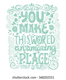 You make this world an amazing place - unique handdrawn lettering. Romantic design element for valentines day, save the date card, poster or apparel design.