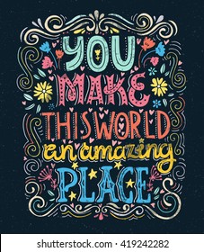 You make this world an amazing place - unique handdrawn lettering. Romantic design element for valentines day, save the date card, poster or apparel design.