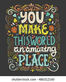 You make this world an amazing place - unique handdrawn lettering. Romantic design element for valentines day, save the date card, poster or apparel design.