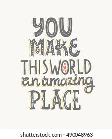 You make this world an amazing place - unique handdrawn lettering. Romantic design element for valentines day, save the date card, poster or apparel design.