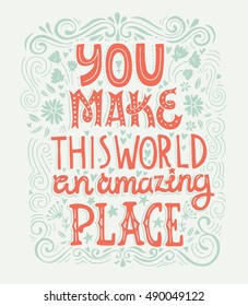 You make this world an amazing place - unique handdrawn lettering. Romantic design element for valentines day, save the date card, poster or apparel design.