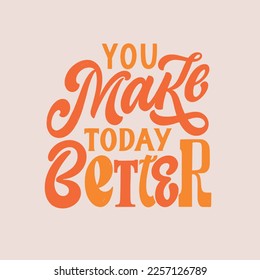 You make today better - hand written Love lettering quote for Valentine's day. Unique calligraphic design. Romantic phrase for couples. Modern Typographic modern script.