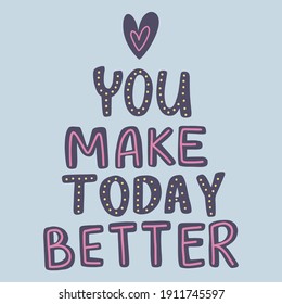 You Make Today Better Quote Lettering