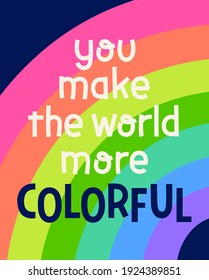 "You make the world more colorful" typography design with rainbow background design for greeting card, postcard, poster and banner.