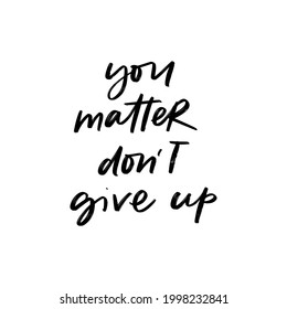 YOU MATTER DO NOT GIVE UP. MOTIVATIONAL HAND LETTERING PHRASE QUOTE TYPOGRAPHY 