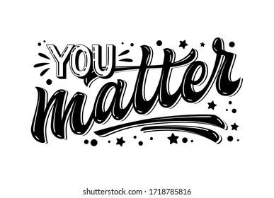 You matter - hand drawn lettering phrase. Black and white mental health support quote.