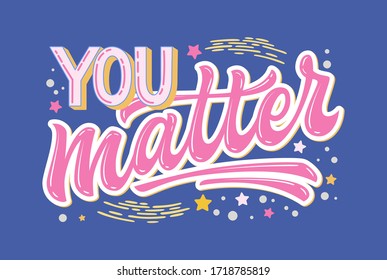 You matter - hand drawn lettering phrase. Mental health support quote. Colorful stop depression typography concept. 