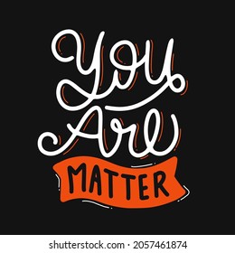 You are matter. hand drawn lettering poster. Motivational typography design. vector lettering with black and white element