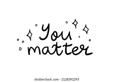 You matter. Hand drawn vector lettering. Motivational and inspirational poster, banner, greeting card, t-shirt print.