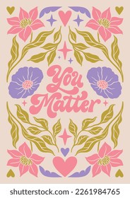 You matter - hand written lettering Mental health quote. MInimalistic modern typographic slogan. Girl power feminist design. Floral and flowers illustrated border.