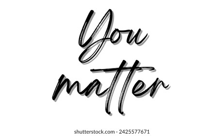 You matter Inspirational and motivational quotes typography designs: for prints, posters, cards, t shirt, coffee mug hoodies etc.