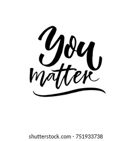 You matter. Inspirational quote for motivational posters, cards and social media. Black ink brush calligraphy on white background